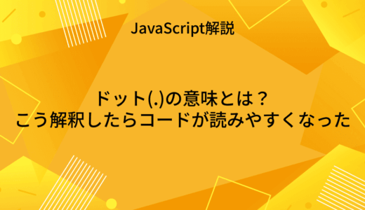 【JavaScript】ドット(.)の意味とは？こう解釈したらコードが読みやすくなった